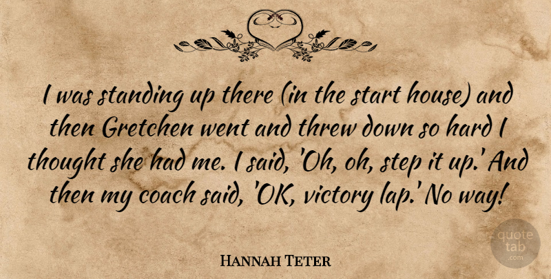 Hannah Teter Quote About Coach, Hard, Standing, Start, Step: I Was Standing Up There...