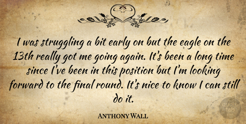 Anthony Wall Quote About Bit, Eagle, Early, Final, Forward: I Was Struggling A Bit...