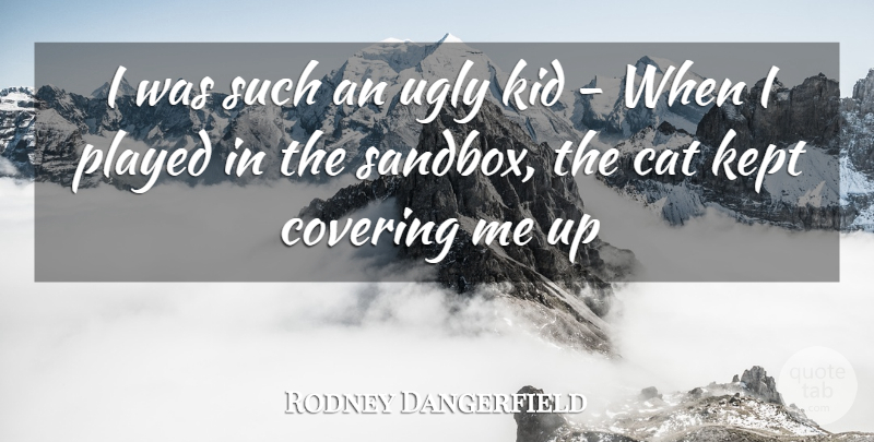 Rodney Dangerfield Quote About Cat, Children, Covering, Kept, Kid: I Was Such An Ugly...