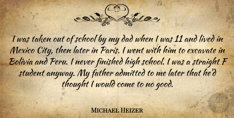 Michael Heizer Quote About Admitted, Bolivia, Dad, Father, Finished: I Was Taken Out Of...