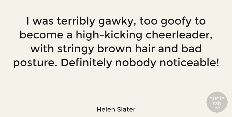 Helen Slater Quote About Cheerleading, Hair, Kicking: I Was Terribly Gawky Too...