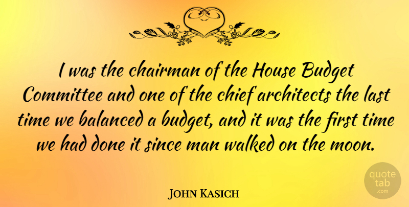 John Kasich Quote About Moon, Men, House: I Was The Chairman Of...