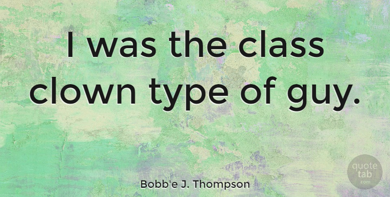 Bobb'e J. Thompson Quote About Type: I Was The Class Clown...