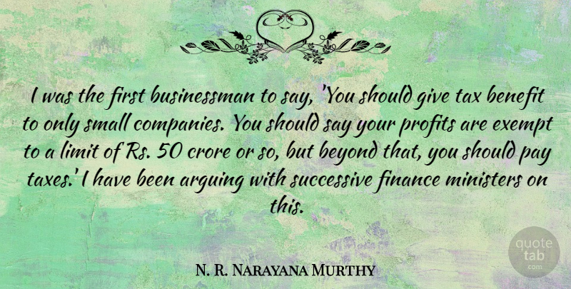 N. R. Narayana Murthy Quote About Arguing, Benefit, Beyond, Exempt, Finance: I Was The First Businessman...