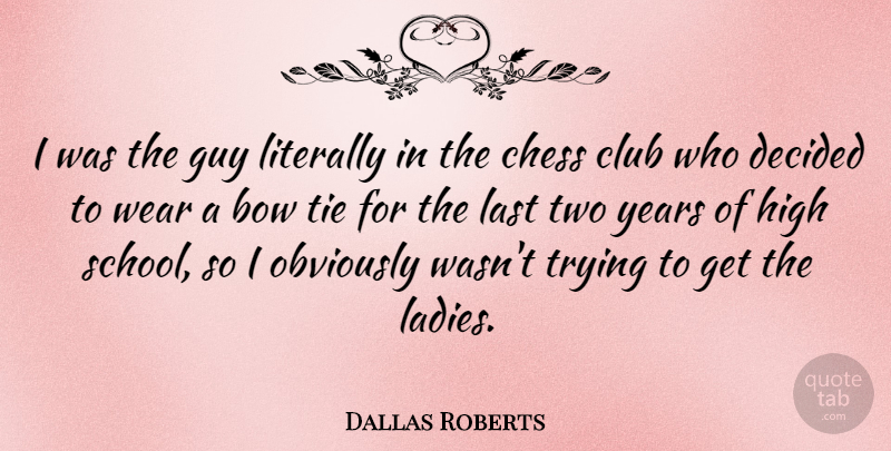 Dallas Roberts Quote About Bow, Club, Decided, Guy, Literally: I Was The Guy Literally...