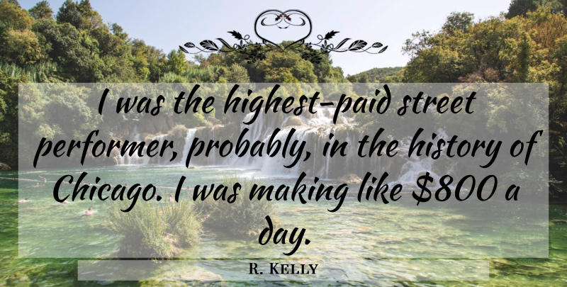 R. Kelly Quote About Chicago, Streets, Street Performers: I Was The Highest Paid...