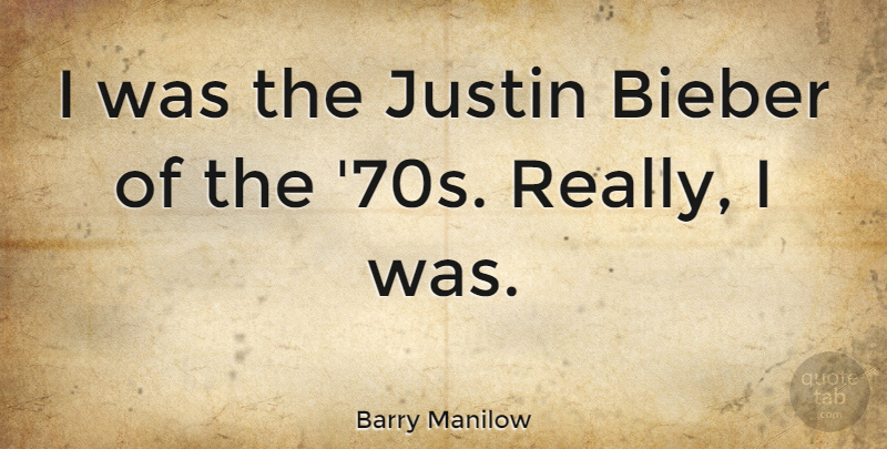 Barry Manilow Quote About Justin: I Was The Justin Bieber...