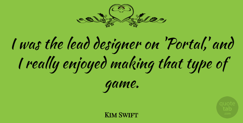 Kim Swift Quote About Designer, Enjoyed, Lead, Type: I Was The Lead Designer...