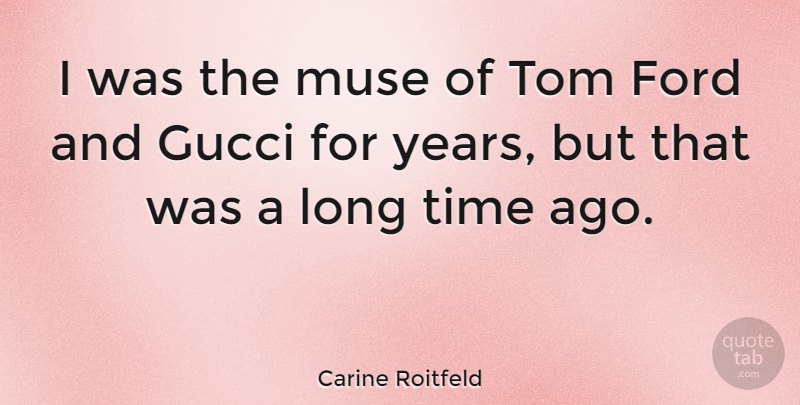 Carine Roitfeld Quote About Ford, Time, Tom: I Was The Muse Of...