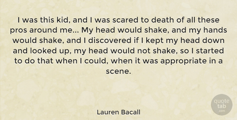 Lauren Bacall Quote About Death, Discovered, Hands, Head, Kept: I Was This Kid And...
