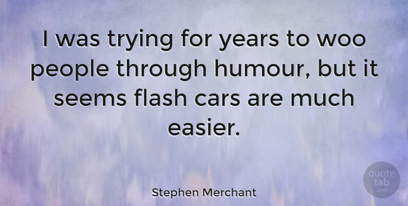 Stephen Merchant Quote About Years, Car, People: I Was Trying For Years...
