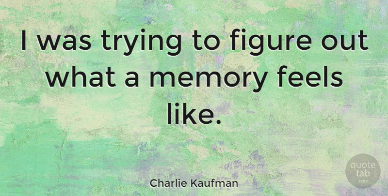Charlie Kaufman Quote About Memories, Trying, Figure Skating: I Was Trying To Figure...