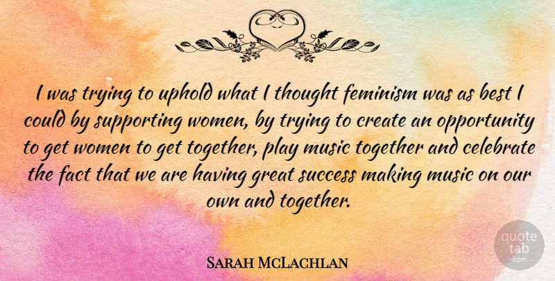 Sarah McLachlan Quote About Opportunity, Play, Trying: I Was Trying To Uphold...