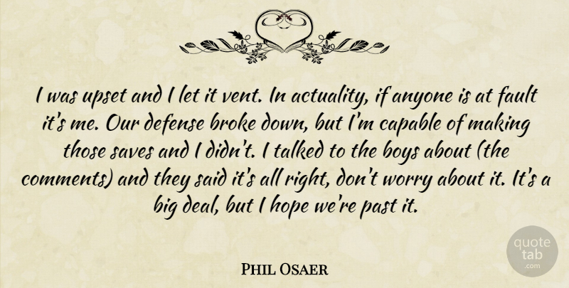 Phil Osaer Quote About Anyone, Boys, Broke, Capable, Defense: I Was Upset And I...