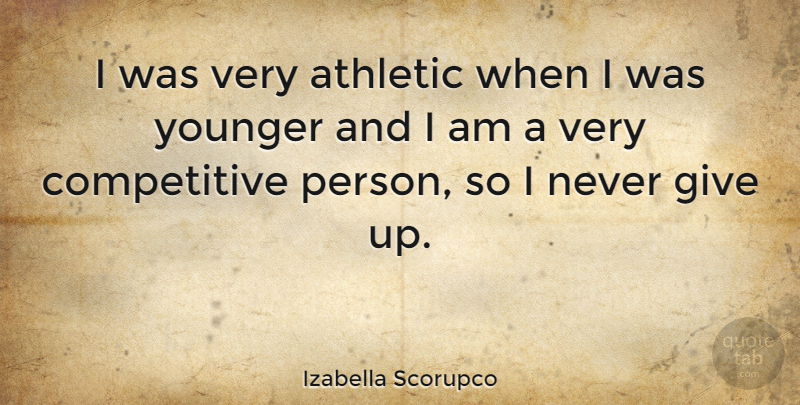 Izabella Scorupco Quote About Giving Up, Athletic, I Never Give Up: I Was Very Athletic When...