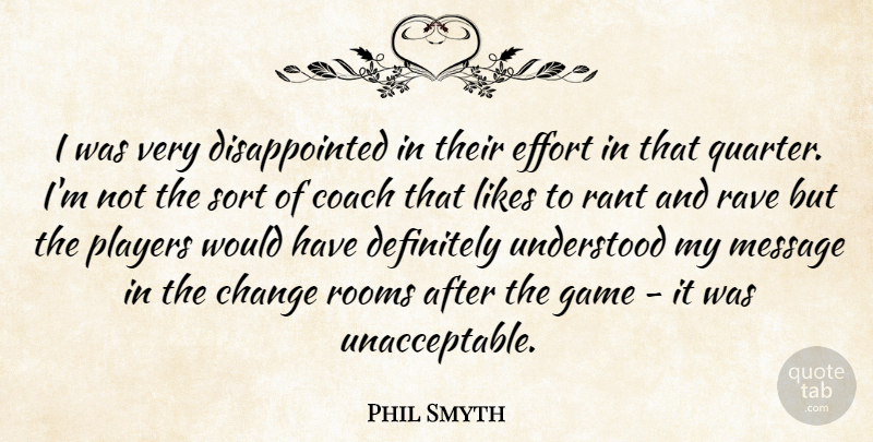 Phil Smyth Quote About Change, Coach, Definitely, Effort, Game: I Was Very Disappointed In...