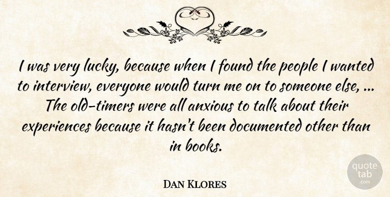 Dan Klores Quote About Anxious, Documented, Found, People, Talk: I Was Very Lucky Because...