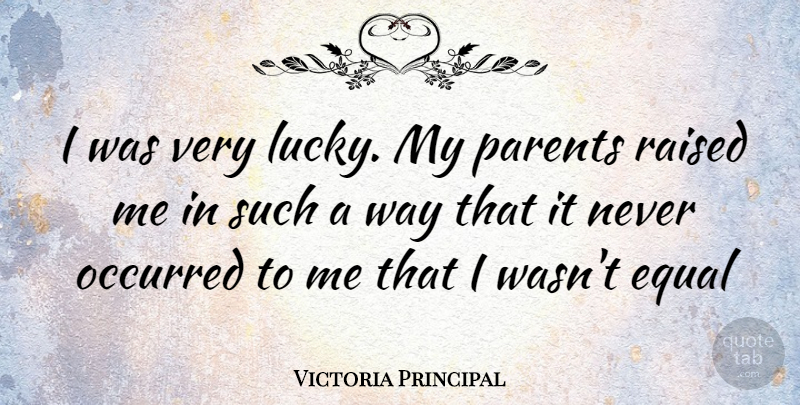 Victoria Principal Quote About Parent, Way, Lucky: I Was Very Lucky My...