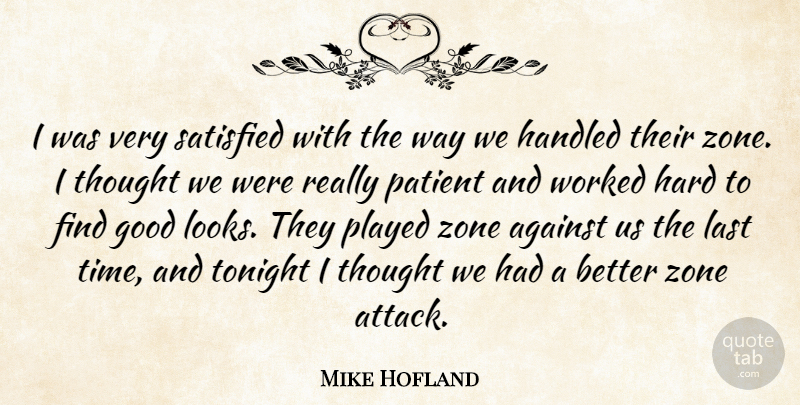 Mike Hofland Quote About Against, Good, Handled, Hard, Last: I Was Very Satisfied With...