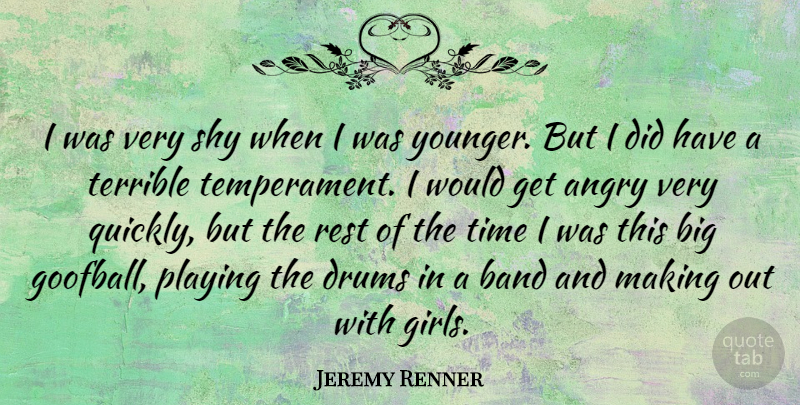 Jeremy Renner Quote About Girl, Shy, Band: I Was Very Shy When...