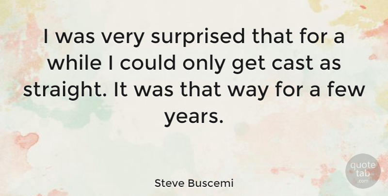 Steve Buscemi Quote About Years, Way, Casts: I Was Very Surprised That...