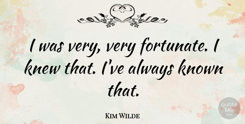 Kim Wilde Quote About Fortunate, Known: I Was Very Very Fortunate...