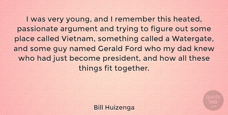 Bill Huizenga Quote About Dad, Figure, Fit, Ford, Guy: I Was Very Young And...