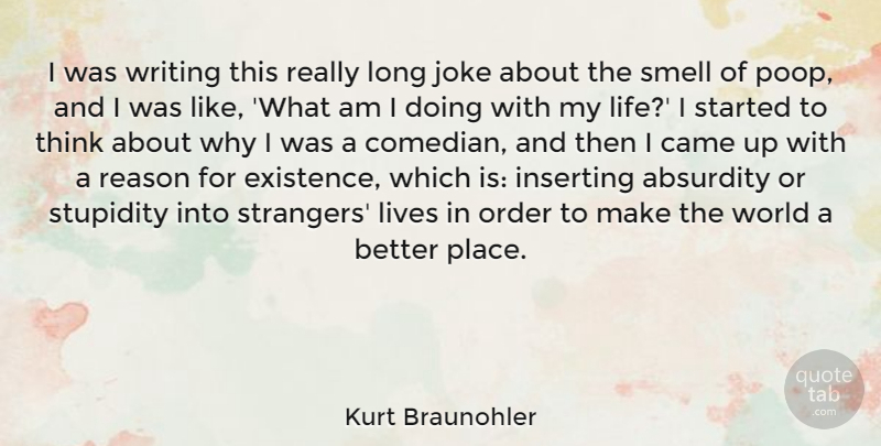 Kurt Braunohler Quote About Absurdity, Came, Joke, Life, Lives: I Was Writing This Really...