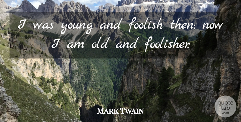 Mark Twain Quote About Age, Foolish, Young: I Was Young And Foolish...