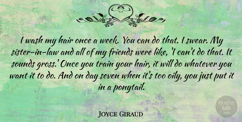 Joyce Giraud Quote About Seven, Sounds, Wash, Whatever: I Wash My Hair Once...