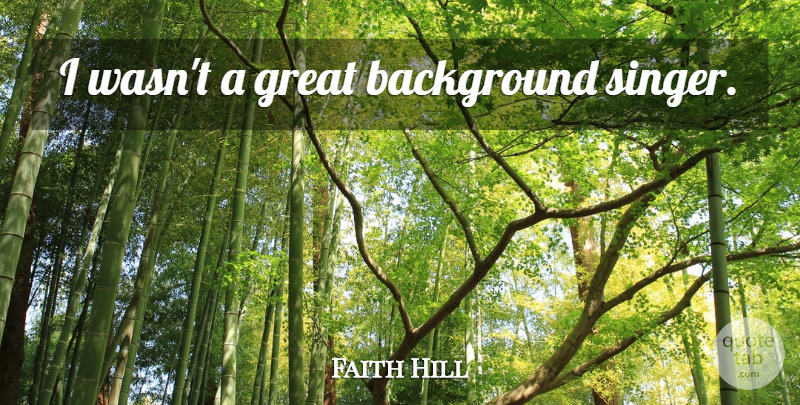 Faith Hill Quote About Surfing, Singers, Backgrounds: I Wasnt A Great Background...