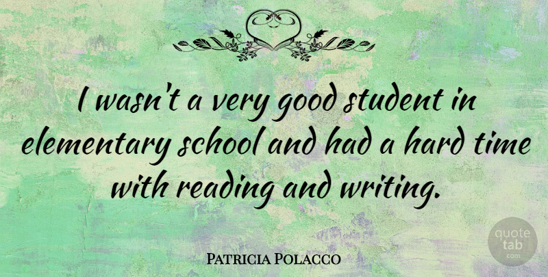 Patricia Polacco Quote About Elementary, Good, Hard, School, Student: I Wasnt A Very Good...