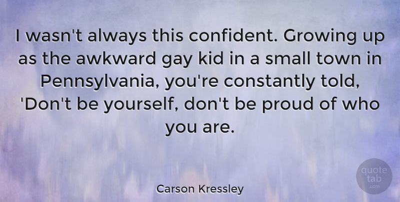 Carson Kressley Quote About Being Yourself, Growing Up, Kids: I Wasnt Always This Confident...