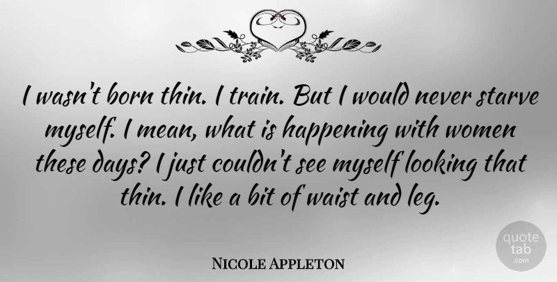 Nicole Appleton Quote About Mean, Legs, These Days: I Wasnt Born Thin I...