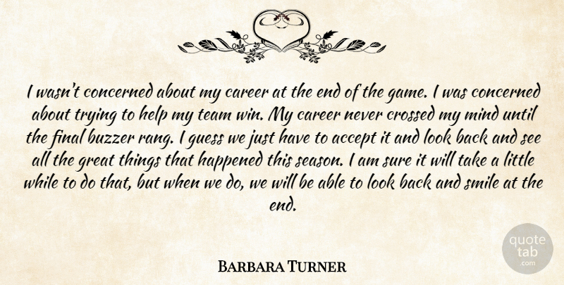 Barbara Turner Quote About Accept, Career, Concerned, Crossed, Final: I Wasnt Concerned About My...