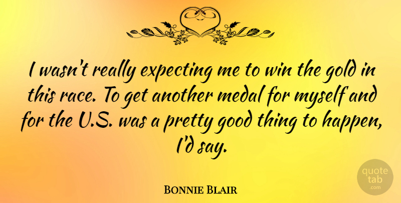 Bonnie Blair Quote About Expecting, Good, Medal: I Wasnt Really Expecting Me...