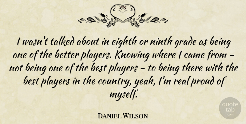 Daniel Wilson Quote About Best, Came, Eighth, Grade, Knowing: I Wasnt Talked About In...