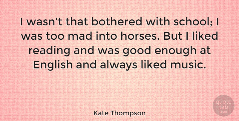 Kate Thompson Quote About Bothered, English, Good, Liked, Mad: I Wasnt That Bothered With...