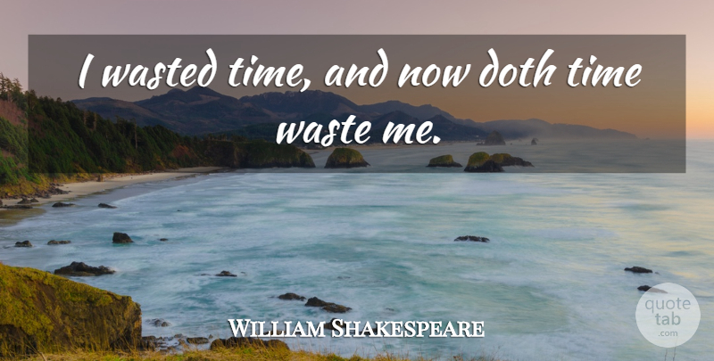 William Shakespeare Quote About Motivational, Time, Memorable: I Wasted Time And Now...