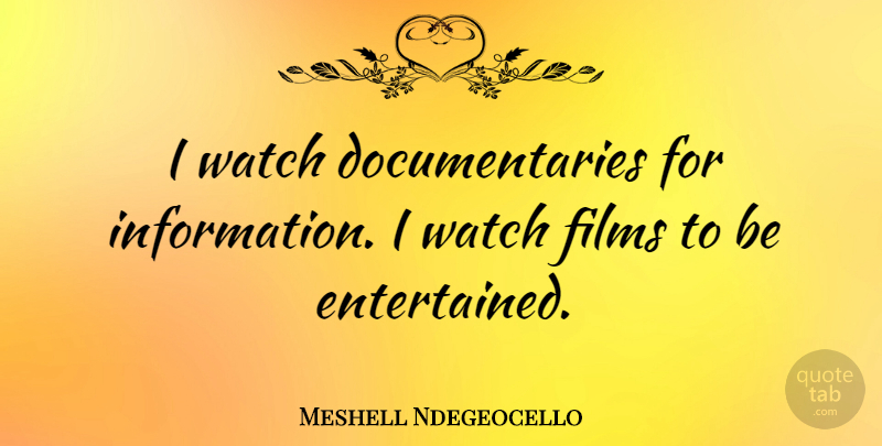 Meshell Ndegeocello Quote About Documentaries, Watches, Information: I Watch Documentaries For Information...