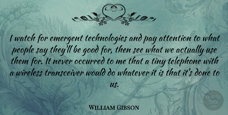 William Gibson Quote About Technology, People, Watches: I Watch For Emergent Technologies...