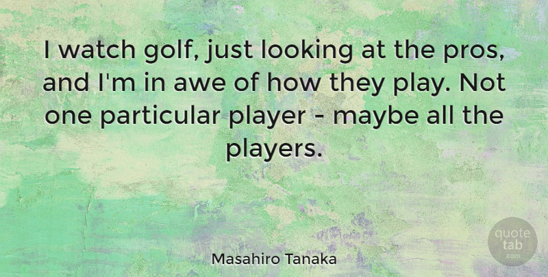 Masahiro Tanaka Quote About Awe, Maybe, Particular, Player: I Watch Golf Just Looking...
