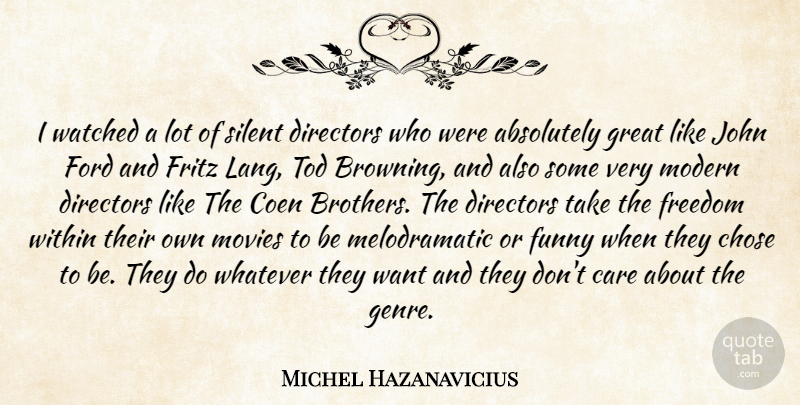 Michel Hazanavicius Quote About Brother, Care, Want: I Watched A Lot Of...