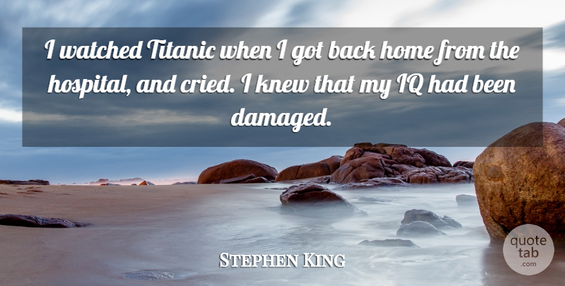 Stephen King Quote About Home, Intelligence, Hospitality: I Watched Titanic When I...