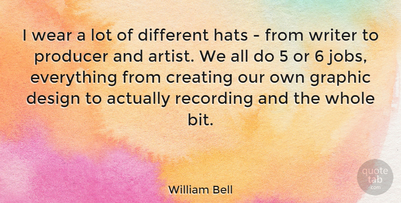 William Bell Quote About Design, Graphic, Hats, Producer, Recording: I Wear A Lot Of...