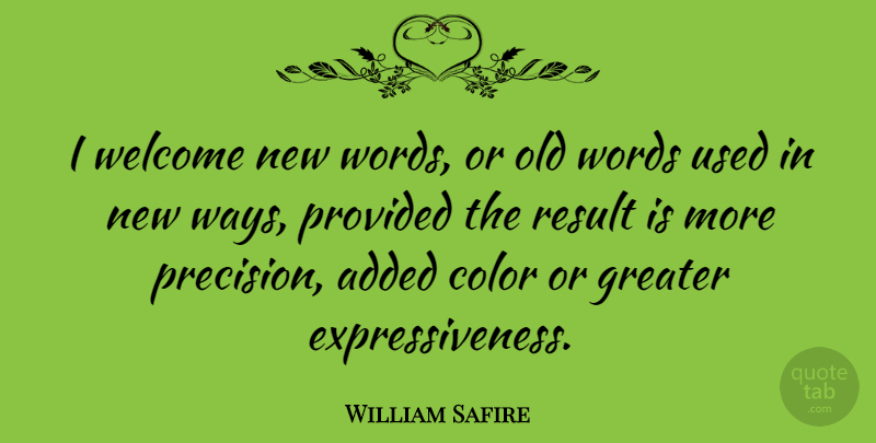 William Safire Quote About Color, Way, Welcome: I Welcome New Words Or...