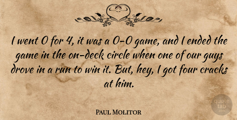 Paul Molitor Quote About Circle, Cracks, Drove, Ended, Four: I Went 0 For 4...
