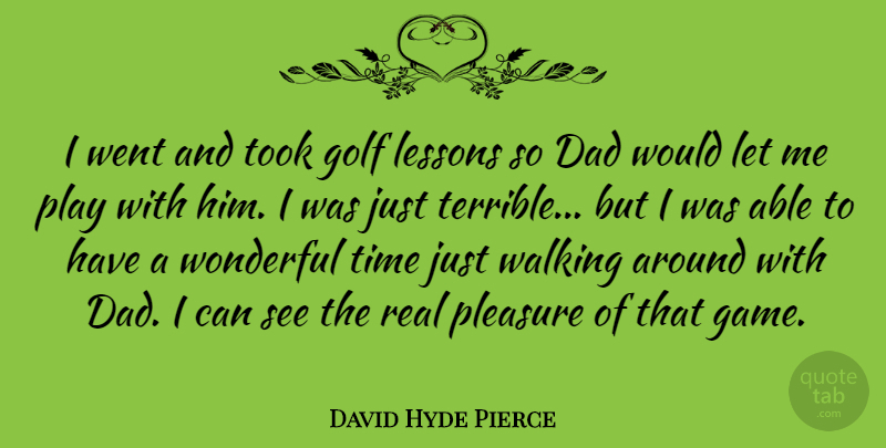 David Hyde Pierce Quote About Dad, Real, Golf: I Went And Took Golf...