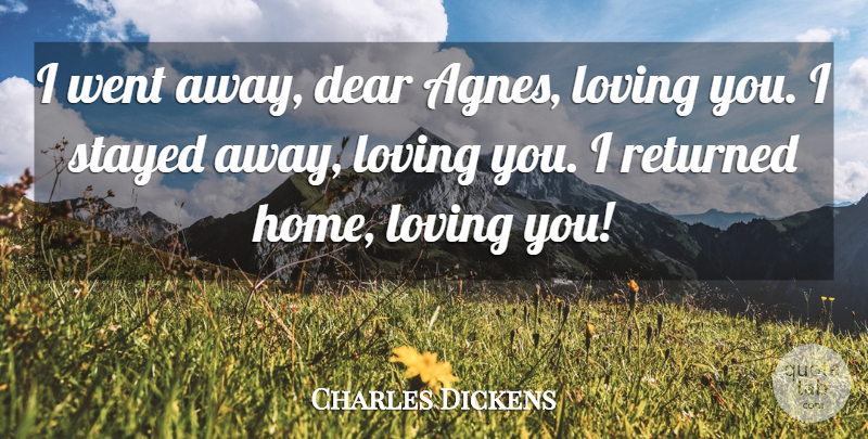 Charles Dickens Quote About Love, Home, Loving You: I Went Away Dear Agnes...