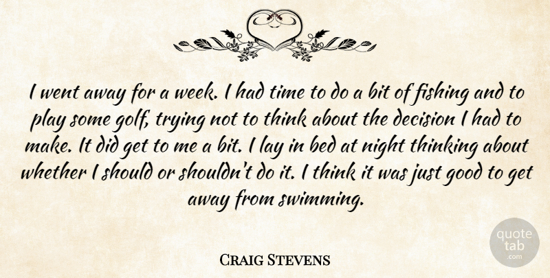 Craig Stevens Quote About Bed, Bit, Decision, Fishing, Good: I Went Away For A...